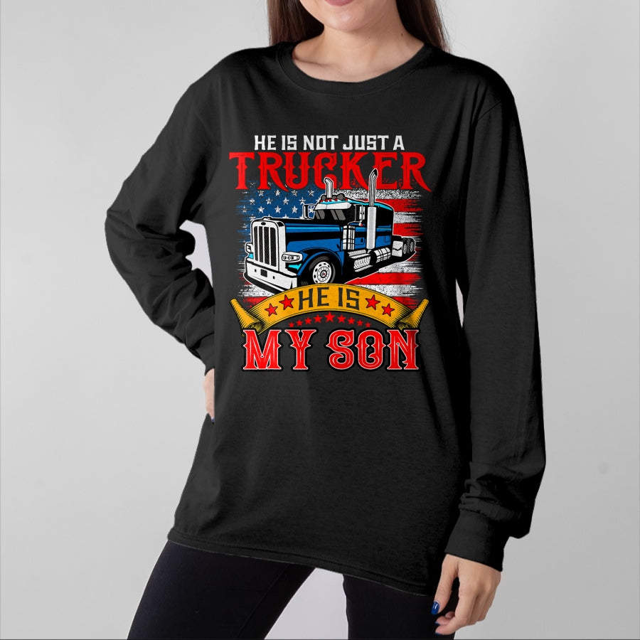 Best Truck Driver Life Shirt, Funny Trucker UnisexT-Shirt/Hoodie/Sweatshirt HLT00 - He Is Not Just A Trucker My Son Proud Son Driver Trucker T-Shirt