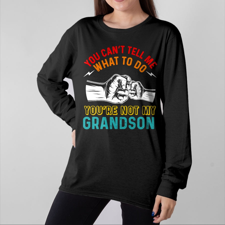 Best Grandpa Shirt, Proud Grandpa Unisex T-Shirt/Hoodie/Sweatshirt HLT00 - You Can't Tell Me What To Do You're Not My Grandson Grandpa T-Shirt