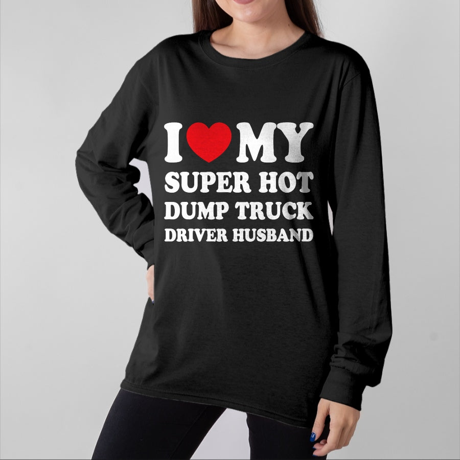 Best Truck Driver Life Shirt, Funny Trucker UnisexT-Shirt/Hoodie/Sweatshirt HLT00 - I Love My Super Hot Dump Truck Driver Husband Funny Wife T-Shirt