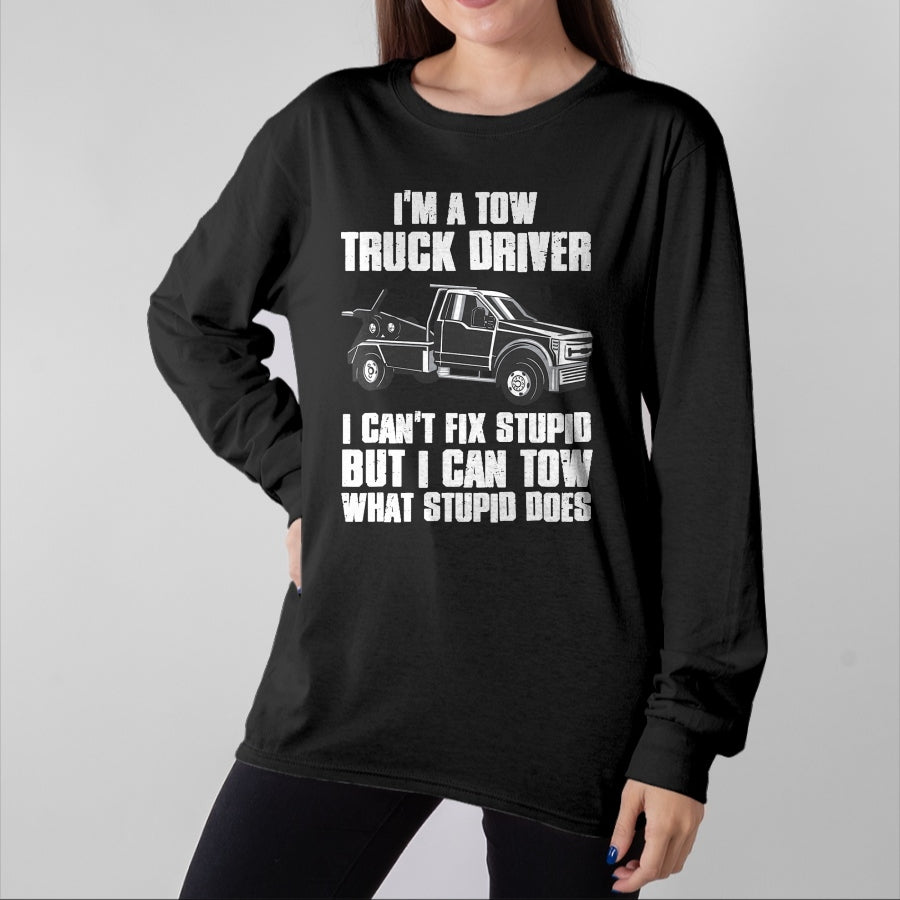 Best Truck Driver Life Shirt, Funny Trucker UnisexT-Shirt/Hoodie/Sweatshirt HLT00 - I'm a Tow Truck Driver I Can't Fix Stupid Gift Towing T-Shirt
