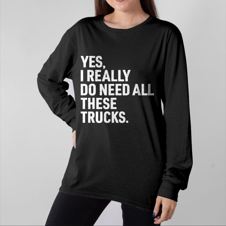 Best Truck Driver Life Shirt, Funny Trucker UnisexT-Shirt/Hoodie/Sweatshirt HLT00 - Yes I Really Do Need All These Trucks Funny Truck Driver T-Shirt