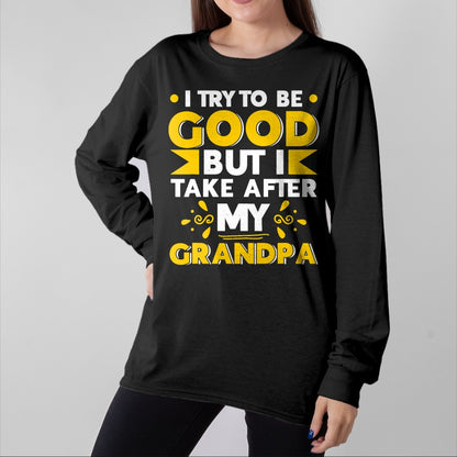Best Grandpa Shirt, Proud Grandpa Unisex T-Shirt/Hoodie/Sweatshirt HLT00 - I Try to be Good but i Take After my Grandpa Toddler Kid T-Shirt
