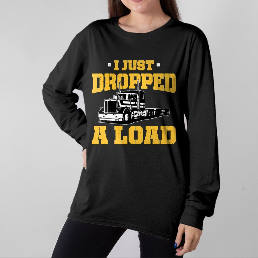 Best Truck Driver Life Shirt, Funny Trucker UnisexT-Shirt/Hoodie/Sweatshirt HLT00 - I Just Dropped a Load - Funny Truck Driver Gift T-Shirt