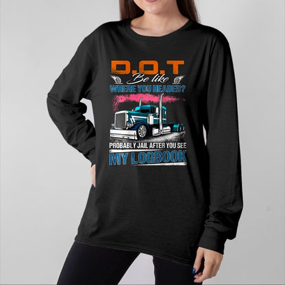 Best Truck Driver Life Shirt, Funny Trucker UnisexT-Shirt/Hoodie/Sweatshirt HLT00 - Trucker Logbook DOT Where You Headed Humor T-Shirt