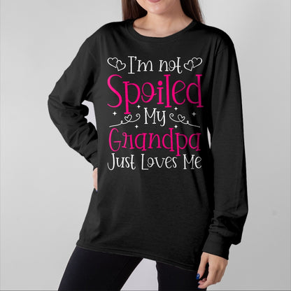 Best Grandpa Shirt, Proud Grandpa Unisex T-Shirt/Hoodie/Sweatshirt HLT00 - I'm Not Spoiled My Grandpa Just Loves Me Funny Granddaughter T-Shirt