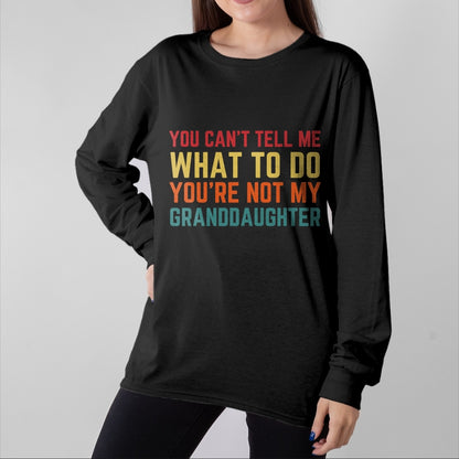 Best Grandpa Shirt, Proud Grandpa Unisex T-Shirt/Hoodie/Sweatshirt HLT00 - You Cant Tell Me What To Do You're Not My Granddaughter Gift T-Shirt