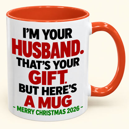 I'M YOUR HUSBAND THAT'S YOUR GIFT - FUNNY CHRISTMAS 2026 - GIFT ACCENT COFFEE MUG - HLT00 (SKU2610-603)