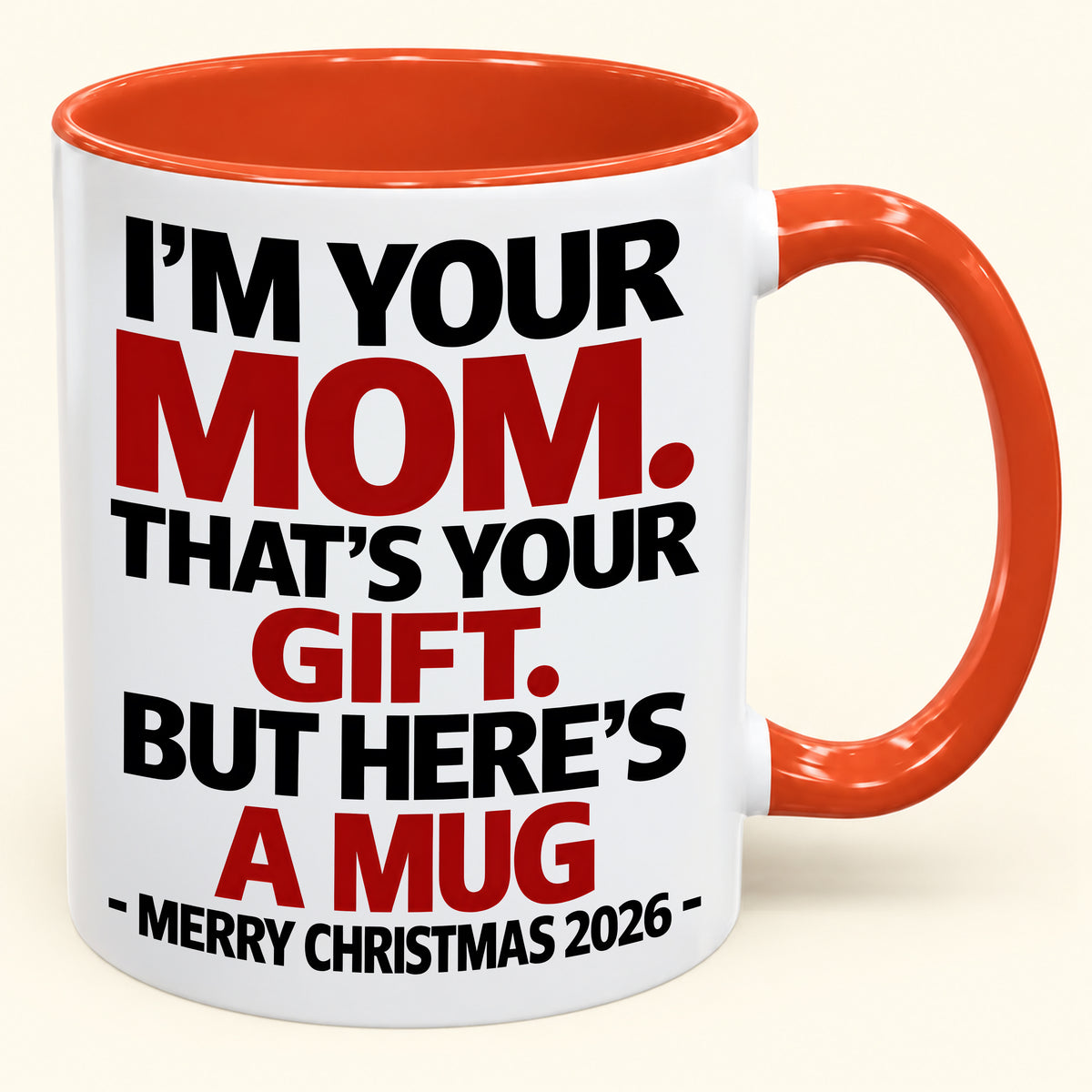 I'M YOUR MOM, THAT'S YOUR GIFT - FUNNY CHRISTMAS 2026 - GIFT ACCENT COFFEE MUG - HLT00 (SKU2610-582)