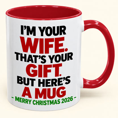 I'M YOUR WIFE, THAT'S YOUR GIFT - FUNNY CHRISTMAS 2026 - GIFT ACCENT COFFEE MUG - HLT00 (SKU2610-601)