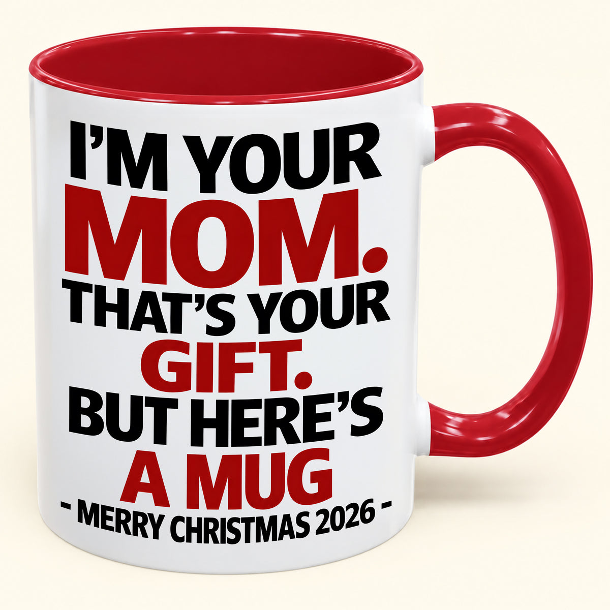 I'M YOUR MOM, THAT'S YOUR GIFT - FUNNY CHRISTMAS 2026 - GIFT ACCENT COFFEE MUG - HLT00 (SKU2610-582)