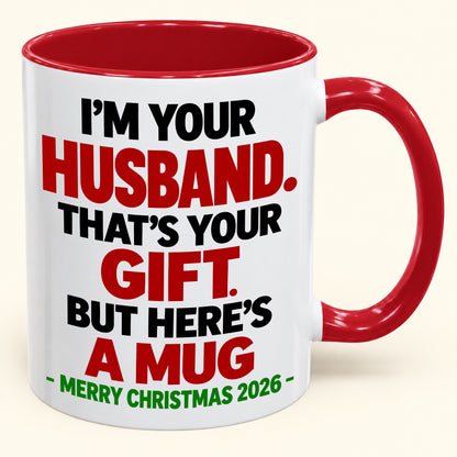 I'M YOUR HUSBAND THAT'S YOUR GIFT - FUNNY CHRISTMAS 2026 - GIFT ACCENT COFFEE MUG - HLT00 (SKU2610-603)