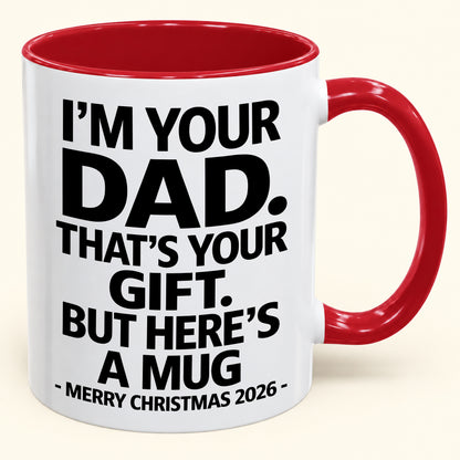 I’M YOUR DAD, THAT’S YOUR GIFT - FUNNY CHRISTMAS 2026 - GIFT ACCENT COFFEE MUG (SKU2610-479)