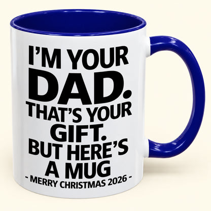 I’M YOUR DAD, THAT’S YOUR GIFT - FUNNY CHRISTMAS 2026 - GIFT ACCENT COFFEE MUG (SKU2610-479)