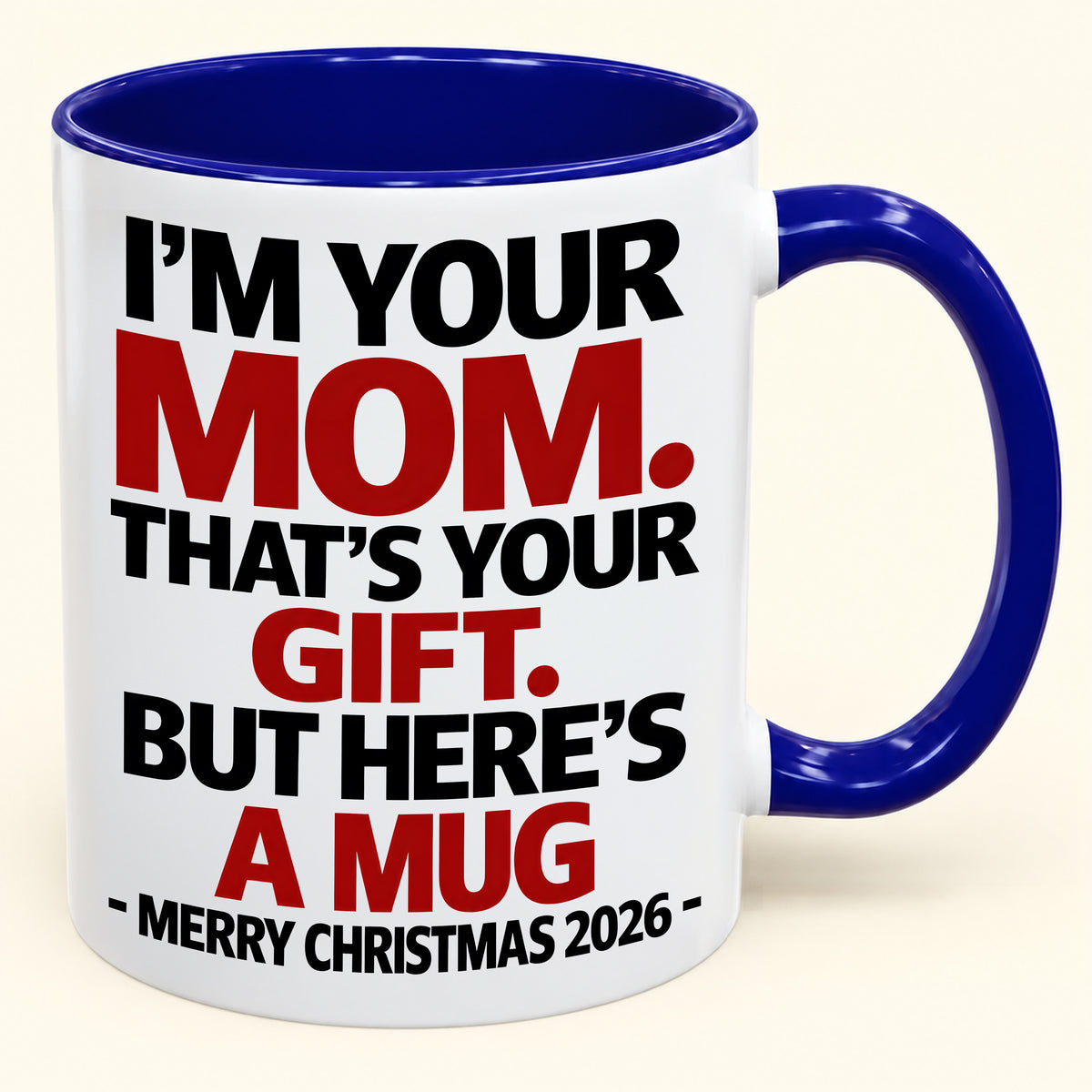 I'M YOUR MOM, THAT'S YOUR GIFT - FUNNY CHRISTMAS 2026 - GIFT ACCENT COFFEE MUG - HLT00 (SKU2610-582)
