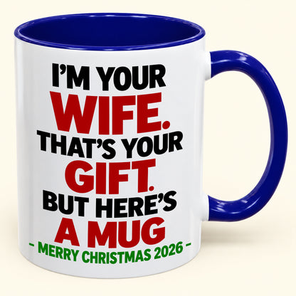 I'M YOUR WIFE, THAT'S YOUR GIFT - FUNNY CHRISTMAS 2026 - GIFT ACCENT COFFEE MUG - HLT00 (SKU2610-601)