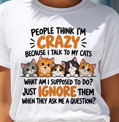 PEOPLE THINK I’M CRAZY BECAUSE I TALK TO MY CATS - SHIRT FOR WOMEN - HLT00 (SKU2610-63)