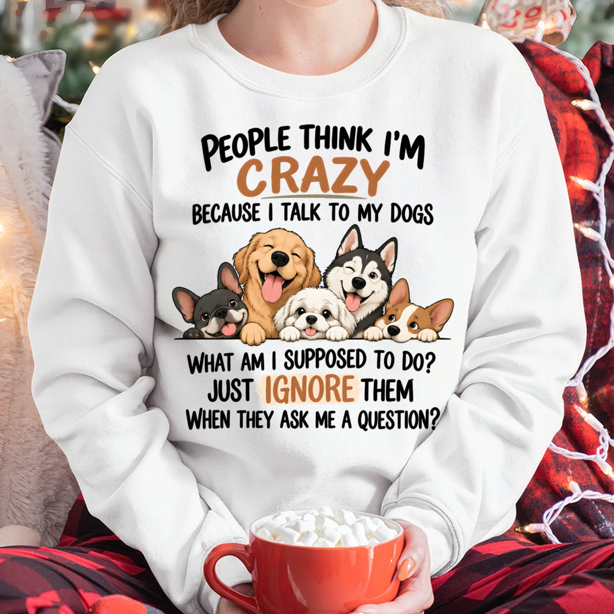 PEOPLE THINK I’M CRAZY BECAUSE I TALK TO MY DOGS - SHIRT FOR WOMEN - HLT00 (SKU2609-376)