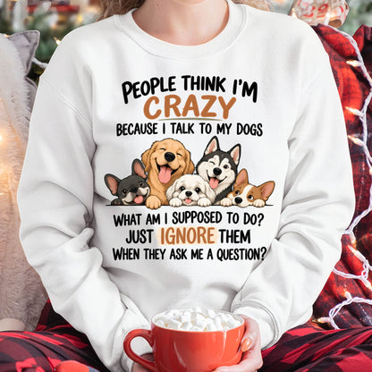 PEOPLE THINK I’M CRAZY BECAUSE I TALK TO MY DOGS - SHIRT FOR WOMEN - HLT00 (SKU2609-376)