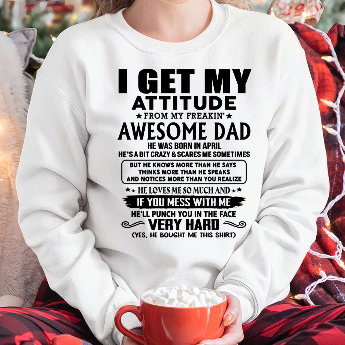 April - Thanks Dad - I GET MY ATTITUDE FROM MY FREAKIN' AWESOME DAD - Gift for Son and Daughter From Dad - HLT04 (SKU-TDD-CU-04)