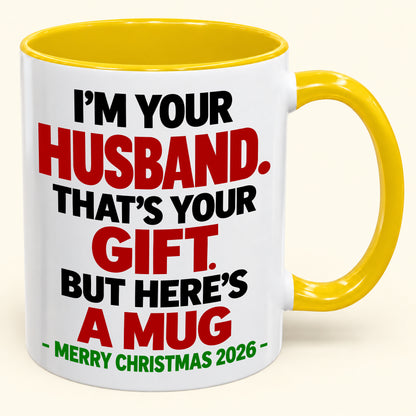 I'M YOUR HUSBAND THAT'S YOUR GIFT - FUNNY CHRISTMAS 2026 - GIFT ACCENT COFFEE MUG - HLT00 (SKU2610-603)