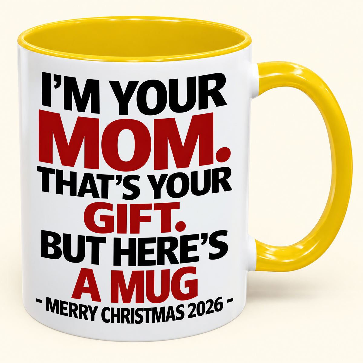 I'M YOUR MOM, THAT'S YOUR GIFT - FUNNY CHRISTMAS 2026 - GIFT ACCENT COFFEE MUG - HLT00 (SKU2610-582)