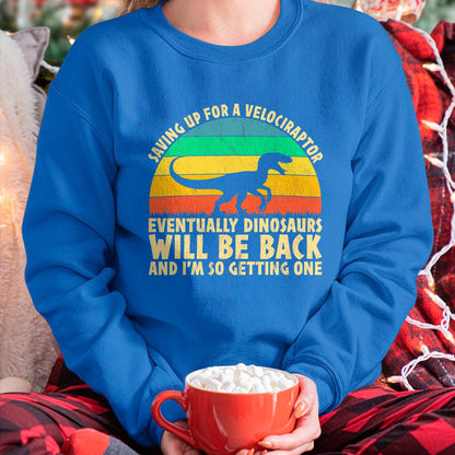 Best Dinosaur Lover Shirt, Funny Dinosaur UnisexT-Shirt/Hoodie/Sweatshirt HLT00 - Saving Up for A Velociraptor - Funny Dinosaur Lovers T-Shirt