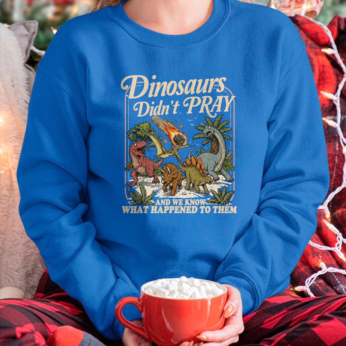 Best Dinosaur Lover Shirt, Funny Dinosaur UnisexT-Shirt/Hoodie/Sweatshirt HLT00 - Dinosaurs Didn_t Pray and we Know What Happened to Them T-Shirt