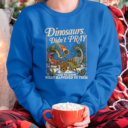 Best Dinosaur Lover Shirt, Funny Dinosaur UnisexT-Shirt/Hoodie/Sweatshirt HLT00 - Dinosaurs Didn_t Pray and we Know What Happened to Them T-Shirt