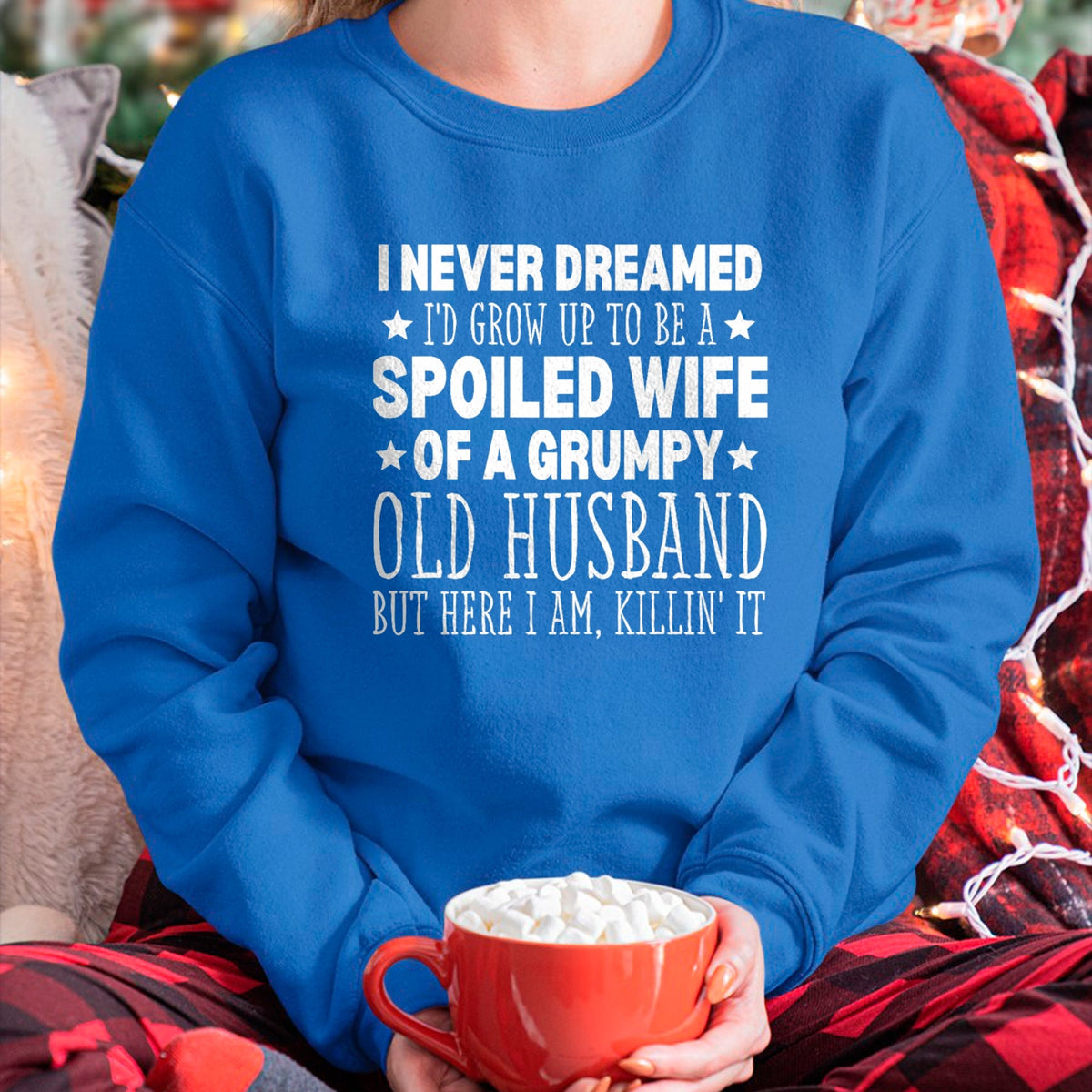 Best Wife Shirt, Wife and Husband Unisex T-Shirt/Hoodie/Sweatshirt HLT00 - Gift for wife T shirt, spoiled wife   Never Dreamed I'd Grow up to Be a Spoiled Wife Perfect Wife T-