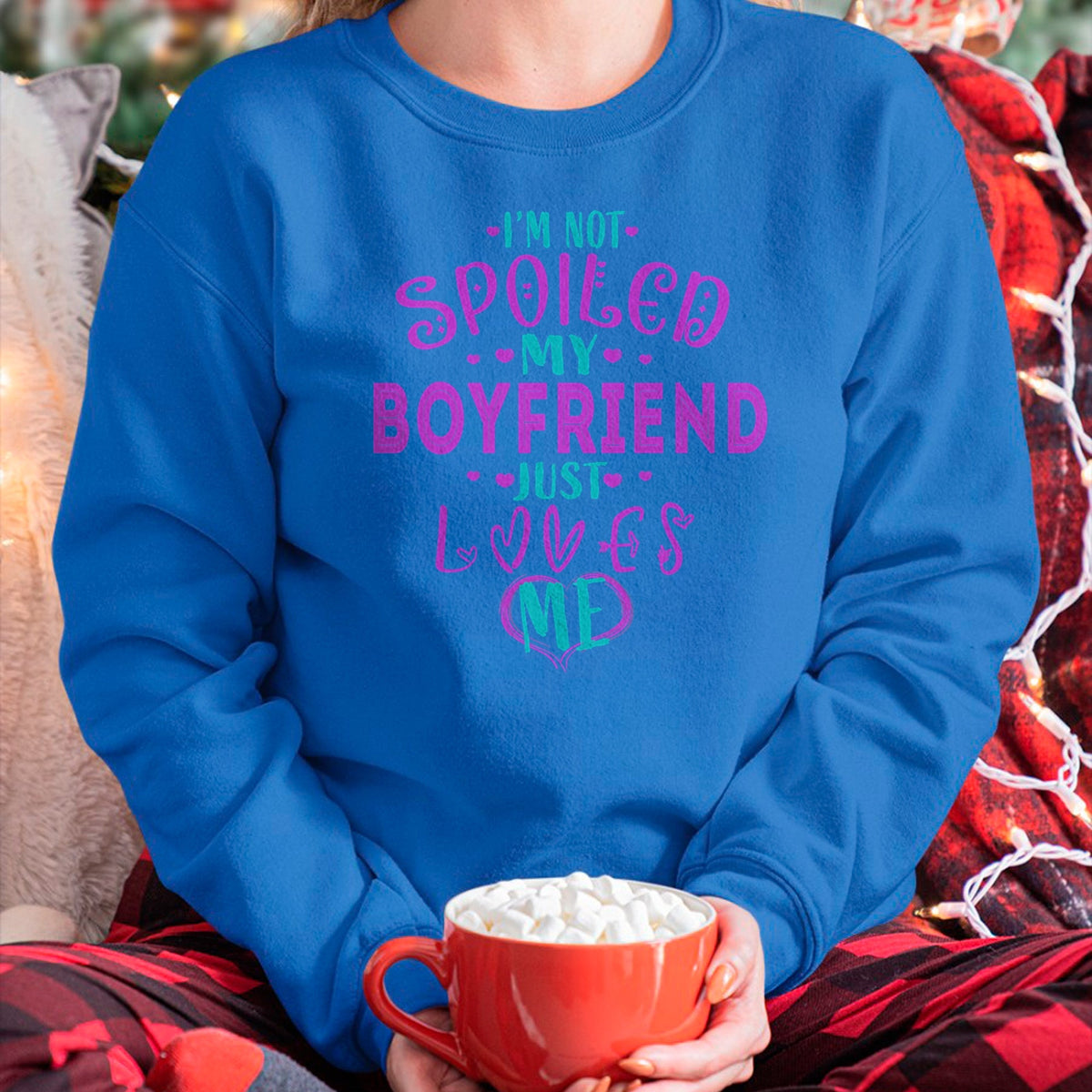 Best Wife Shirt, Wife and Husband Unisex T-Shirt/Hoodie/Sweatshirt HLT00 - IM NOT SPOILED MY BOYFRIEND JUST LOVES ME T-Shirt