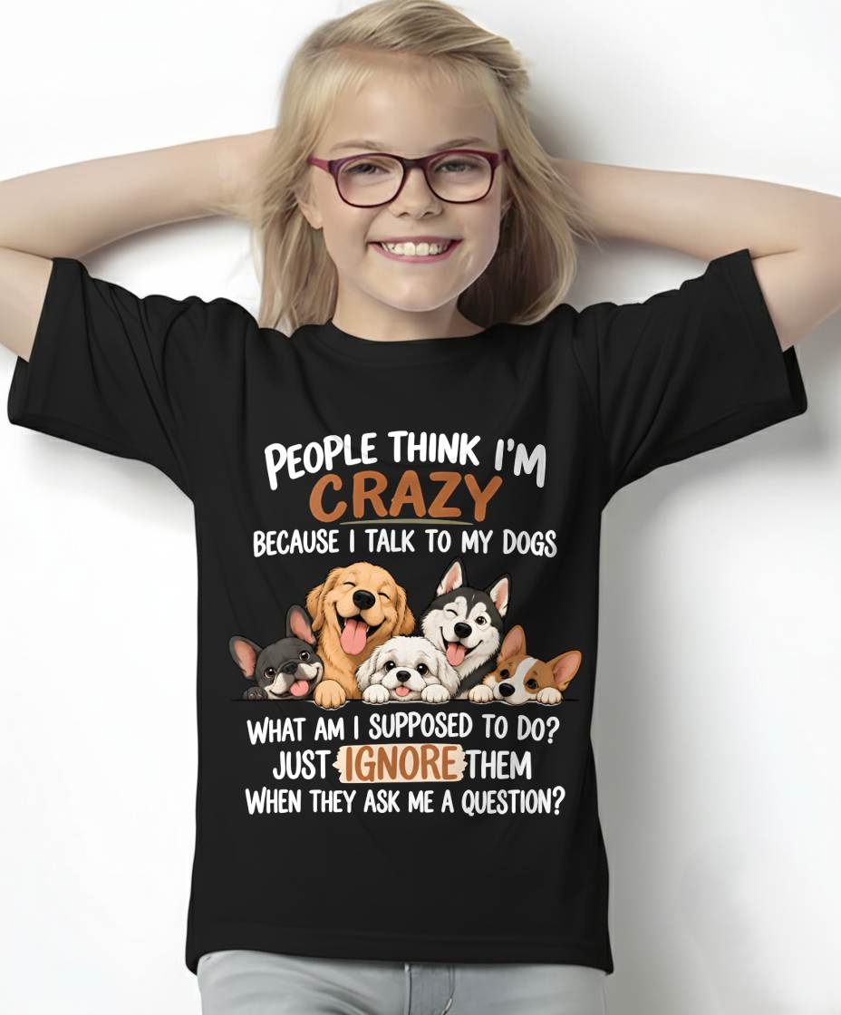 PEOPLE THINK I’M CRAZY BECAUSE I TALK TO MY DOGS - SHIRT FOR WOMEN - HLT02 (SKU2609-376-02)
