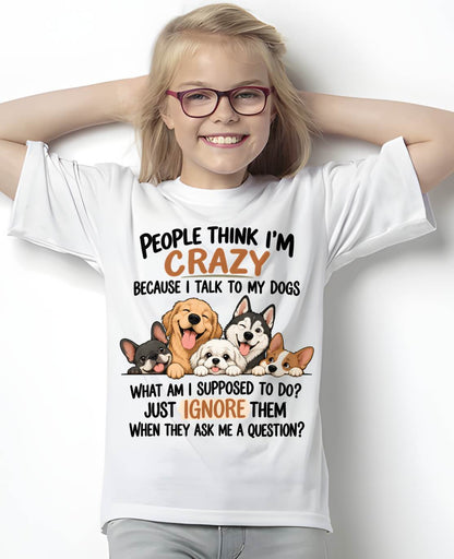 PEOPLE THINK I’M CRAZY BECAUSE I TALK TO MY DOGS - SHIRT FOR WOMEN - HLT00 (SKU2609-376)
