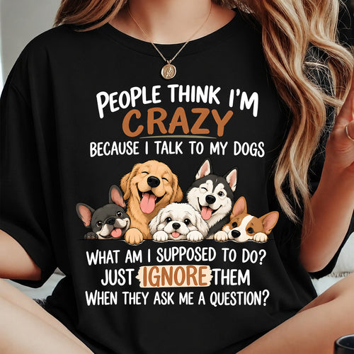 PEOPLE THINK I’M CRAZY BECAUSE I TALK TO MY DOGS - SHIRT FOR WOMEN - HLT02 (SKU2609-376-02)