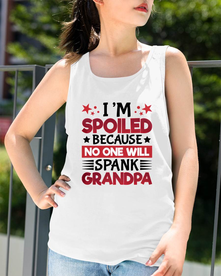 I’M SPOILED BECAUSE NO ONE WILL SPANK GRANDPA - GIFT FROM GRANDPA - kien00 (SKU2603-130)