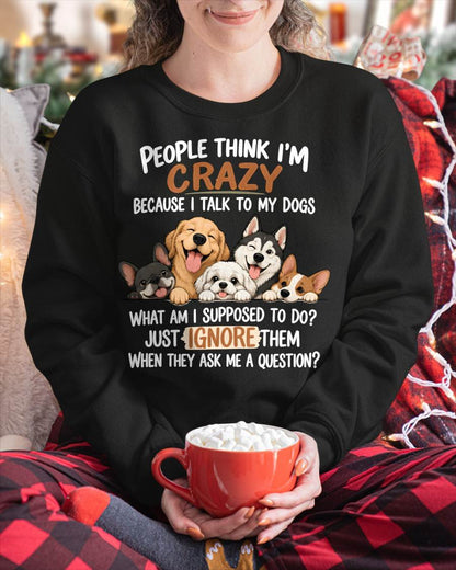 PEOPLE THINK I’M CRAZY BECAUSE I TALK TO MY DOGS - SHIRT FOR WOMEN - HLT02 (SKU2609-376-02)