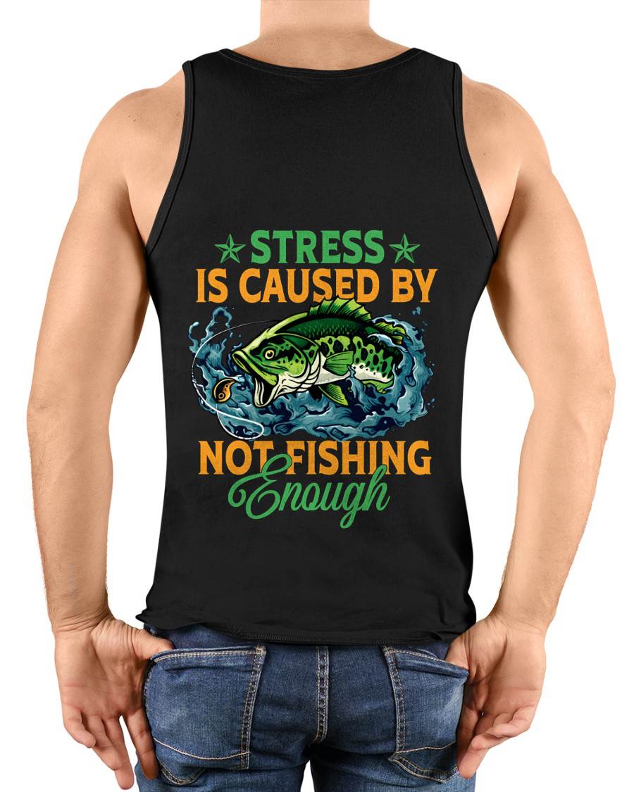 Stress Is Caused By Not Fishing Enough T-Shirt - SHIRT FOR MEN - HLT00 (SKU2602-197)