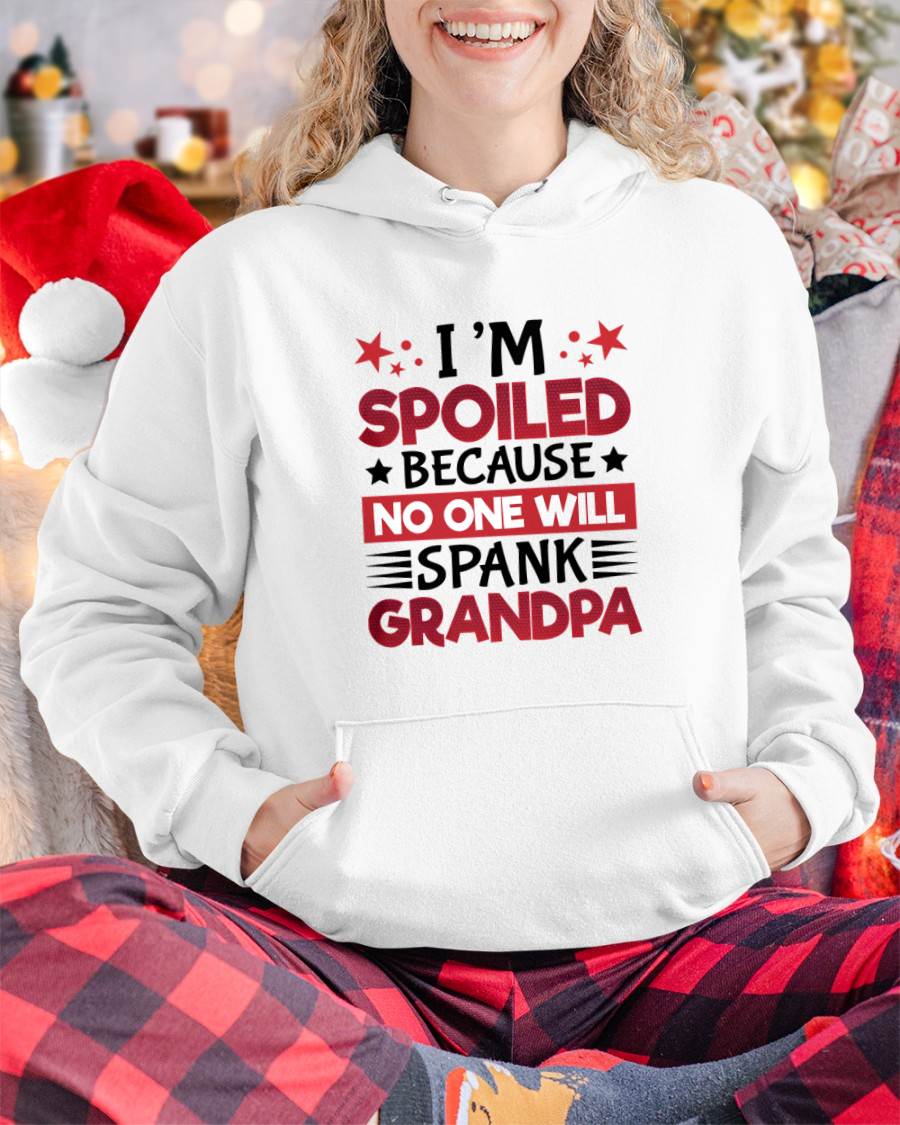 I’M SPOILED BECAUSE NO ONE WILL SPANK GRANDPA - GIFT FROM GRANDPA - kien00 (SKU2603-130)