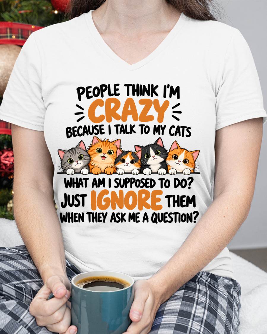 PEOPLE THINK I’M CRAZY BECAUSE I TALK TO MY CATS - SHIRT FOR WOMEN - HLT00 (SKU2610-63)