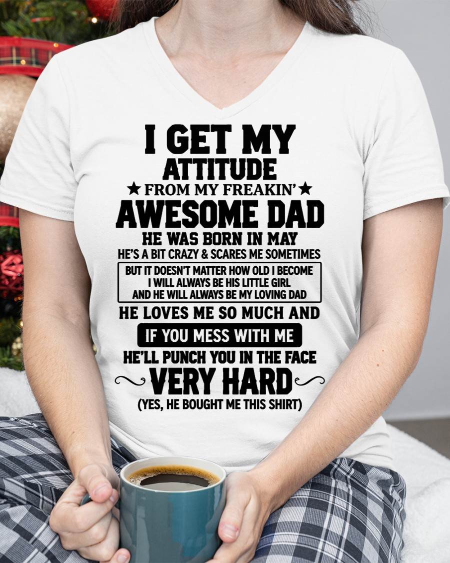 MAY - I GET MY ATTITUDE FROM MY FREAKIN’ AWESOME DAD - SHIRT FROM DAD TO DAUGHTER - HLT05 (SKU2609-179-05)