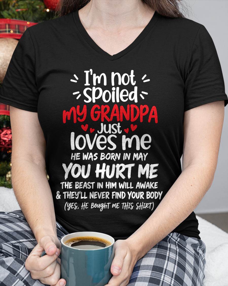 MAY, I'M NOT SPOILED MY GRANDPA JUST LOVES ME - SHIRT TO GRANDDAUGHTER FROM GRANDPA - HLT05 (SKU2609-164-05)